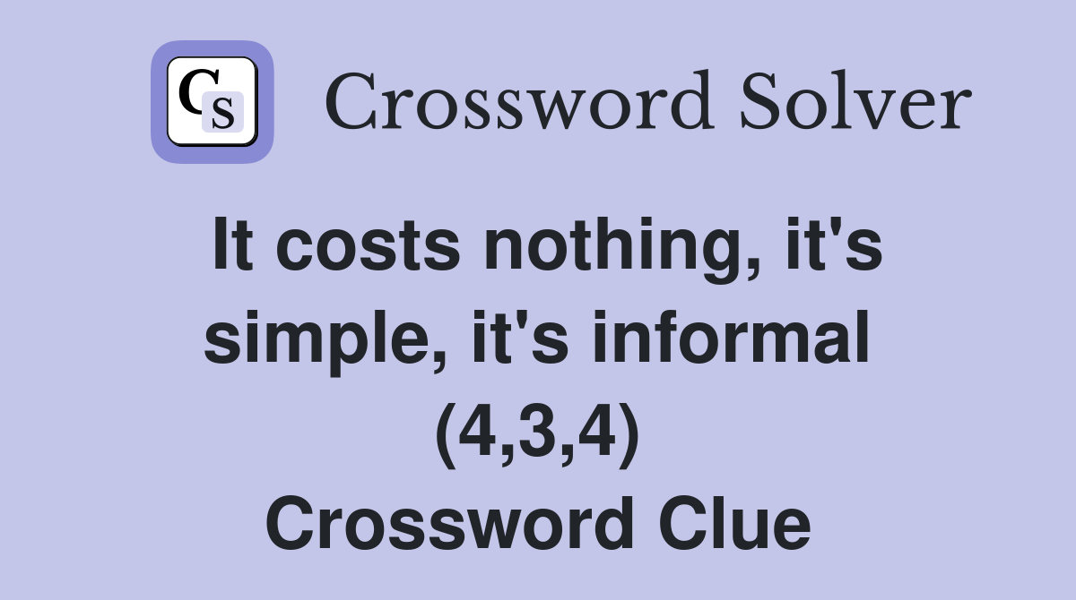 It costs nothing, it's simple, it's informal (4,3,4) Crossword Clue